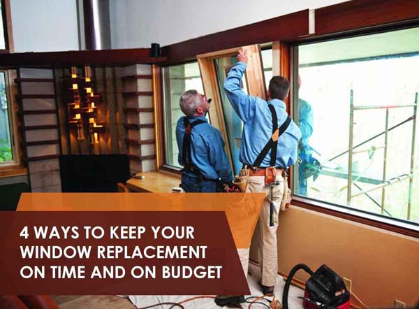 4 Ways to Keep Your Window Replacement On Time and On Budget