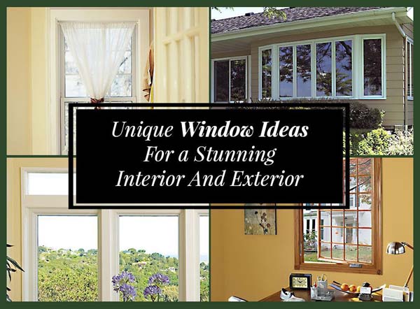 Unique Window Ideas For A Stunning Interior And Exterior