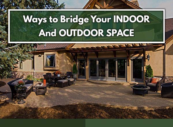 Ways To Bridge Your Indoor And Outdoor Space